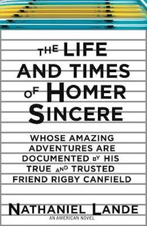 The Life and Times of Homer Sincere Whose Amazing Adventures Aredocumented by Hi