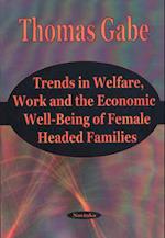 Trends in Welfare, Work & the Economic Well-Being of Female Headed Families