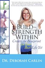 Build the Strength Within : Create the Blueprint for Your Best Life Yet