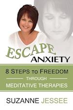 Escape Anxiety : 8 Steps to Freedom Through Meditative Therapies