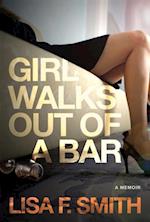 Girl Walks Out of a Bar : A Memoir
