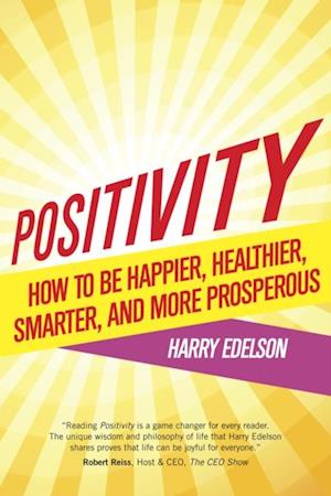 Positivity : How to be Happier, Healthier, Smarter, and More Prosperous