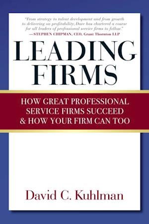 Leading Firms : How Great Professional Service Firms Succeed & How Your Firm Can Too