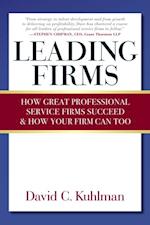 Leading Firms : How Great Professional Service Firms Succeed & How Your Firm Can Too
