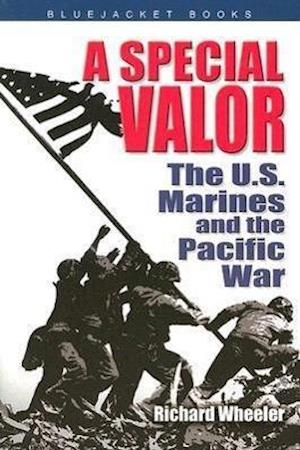 A Special Valor: The U.S. Marines and the Pacific War