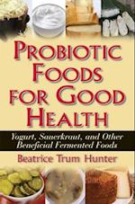 Probiotic Foods for Good Health : Yogurt, Sauerkraut, and Other Beneficial Fermented Foods
