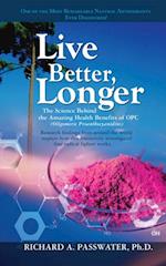 Live Better, Longer : The Science Behind the Amazing Health Benefits of OPC  (Oligomeric Proanthocyanidins)