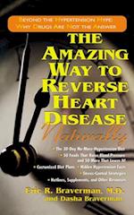 The Amazing Way to Reverse Heart Disease : Beyond the Hypertension Hype: Why Drugs are Not the Answer