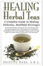 Healing Herbal Teas : A Complete Guide to Making Delicious Healthful Beverages