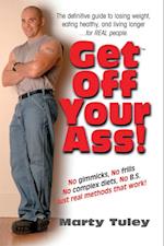 Get Off Your Ass : The Definitve Guide to Losing Weight Eating Healthy and Living Longer... for Real People