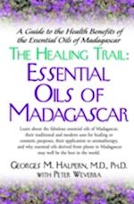 The Healing Trail : Essential Oils of Madagascar - A Guide to the Health Benefits of the Eight Essential Oils of Madagascar