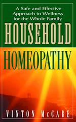 Household Homeopathy : A Safe and Effective Approach to Wellness for the Whole Family