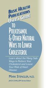 User's Guide to Polycosanol and Other Cholesterol-lowering : Learn about the Many Safe Ways to Reduce Your Cholesterol and Lower Your Risk of Heart Disease