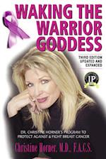 Waking the Warrior Goddess : Dr. Christine Horner's Program to Protect Against & Fight Breast Cancer - Updated and Expanded
