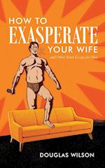 How to Exasperate Your Wife and Other Short Essays for Men