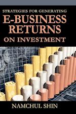 Strategies for Generating E-Business Returns on Investment