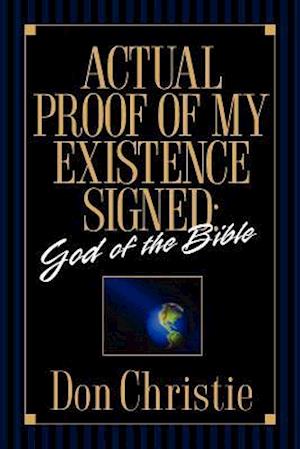 Actual Proof of My Existence signed: God of the Bible