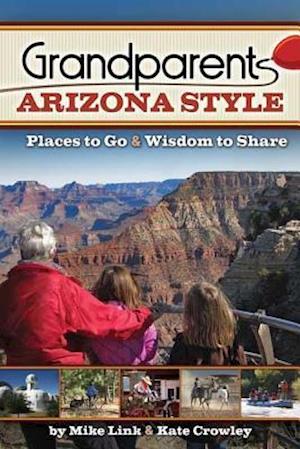Grandparents Arizona Style: Places to Go & Wisdom to Share