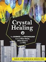 Crystal Healing : The Science and Psychology Behind What Works, What Doesn't, and Why 