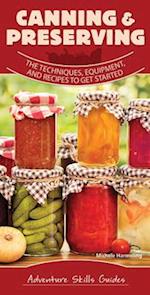 Canning & Preserving : The Techniques, Equipment, and Recipes to Get Started 