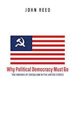 Why Political Democracy Must Go: The Origins of Socialism in the United States