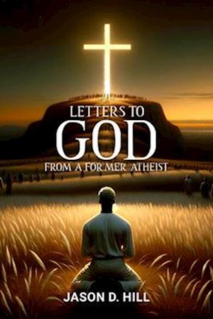 Letters to God from a Former Atheist