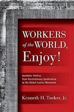 Workers of the World, Enjoy!