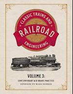 Classic Trains and Railroad Engineering Volume 3: Contemporary Air Brake Practice 