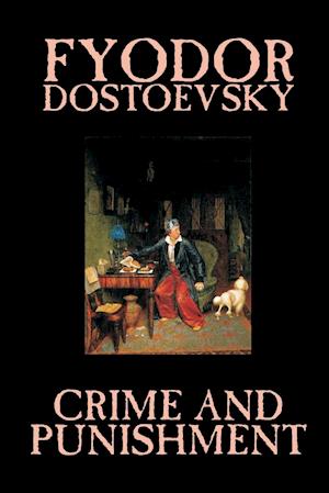 Crime and Punishment by Fyodor M. Dostoevsky, Fiction, Classics