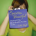 Operation Beautiful: Transforming the Way You See Yourself One Post-It Note at Atime