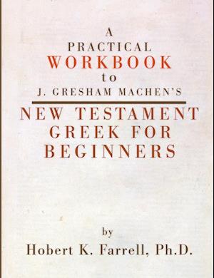 A Practical Workbook to J. Gresham Machen's New Testament Greek for Beginners