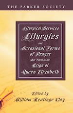 Liturgical Services, Liturgies and Occasional Forms of Prayer Set Forth in the Reign of Queen Elizabeth