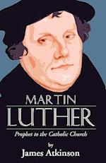Martin Luther: Prophet to the Church Catholic 