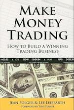 Make Money Trading: How to Build a Winning Trading Business 