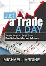 Just a Trade a Day – Simple Ways to Profit from Predictable Market Moves