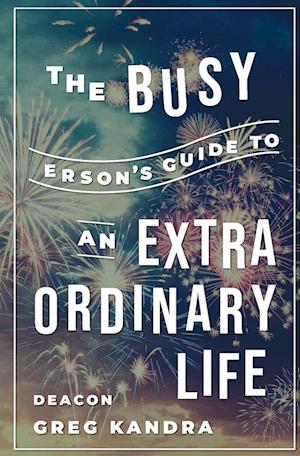 The Busy Person's Guide to an Extraordinary Life