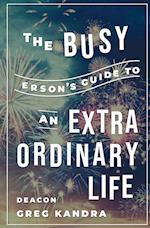 The Busy Person's Guide to an Extraordinary Life