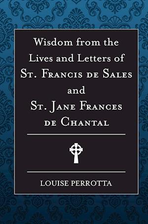 Wisdom from the Lives and Letters of St Francis de Sales and Jane de Chantal