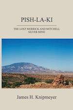 PISH-LA-KI : THE LOST MERRICK AND MITCHELL SILVER MINE 