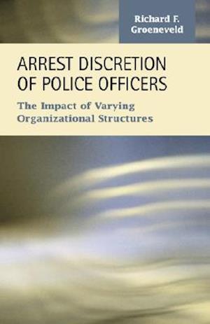 Arrest Discretion of Police Officers: The Impact of Varying Organizational Structures