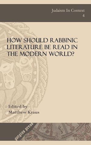 How Should Rabbinic Literature Be Read in the Modern World?