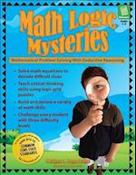 Math Logic Mysteries: Mathematical Problem Solving With Deductive Reasoning (Grades 5-8) 