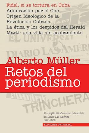 RETOS DEL PERIODISMO. Cuba y Exilio. Memorias 1959-2008, Fidel, sí se tortura en Cuba / Admiracion por el Che / Origen Ideológico de la Revolución Cubana / La ética y los despidos del Herald / Martí