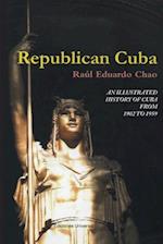 Republican Cuba. an Illustrated History of Cuba from 1902 to 1959