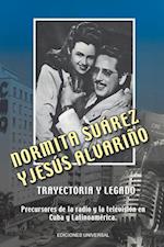 NORMITA SUÁREZ y JESÚS ALVARIÑO TRAYECTORIA Y LEGADO. Precursores de la radio y la televisión en Cuba y Latinoamérica