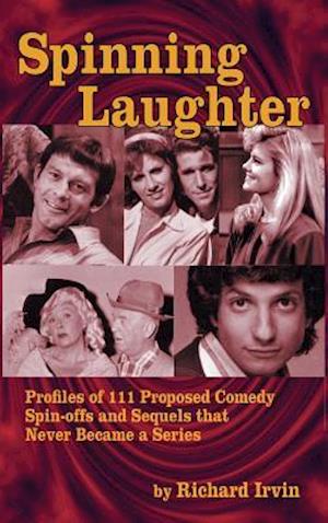 Spinning Laughter: Profiles of 111 Proposed Comedy Spin-offs and Sequels that Never Became a Series (hardback)