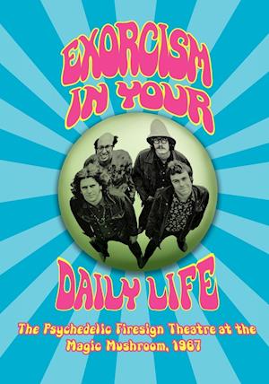 Exorcism in Your Daily Life the Psychedelic Firesign Theatre at the Magic Mushroom - 1967