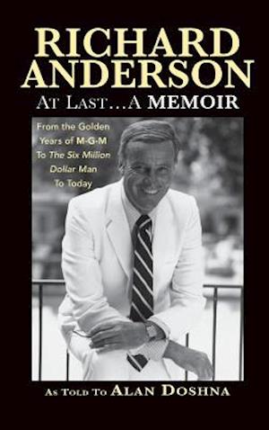 Richard Anderson: At Last... A Memoir from the Golden Years of M-G-M to the Six Million Dollar Man to Today (hardback)