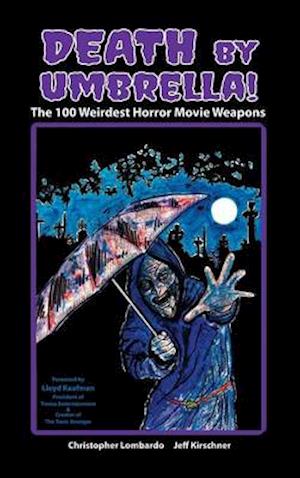 Death by Umbrella! the 100 Weirdest Horror Movie Weapons (Hardback)