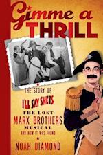 Gimme a Thrill: The Story of I'll Say She Is, The Lost Marx Brothers Musical, and How It Was Found 